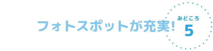 フォトスポットが充実！